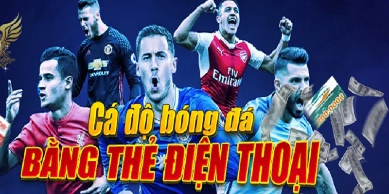 Cá Độ Bóng Đá Bằng Thẻ Cào – Sự lựa chọn lựa của nhiều cược thủ
