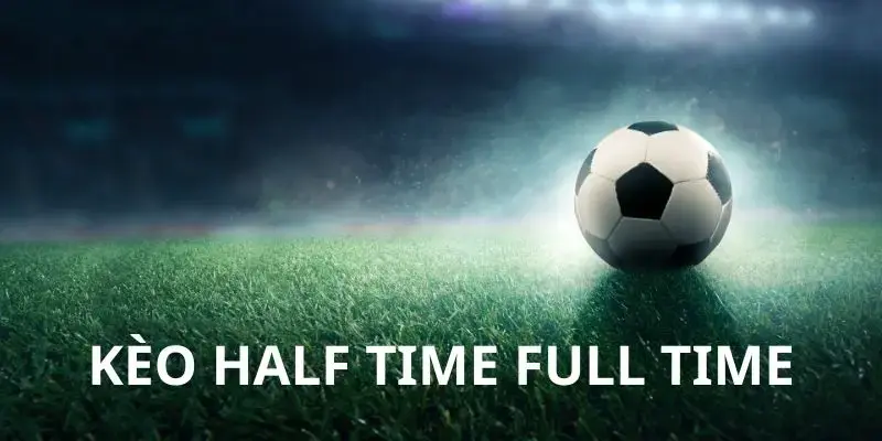Soi Kèo Half Time Và Full Time Với Kinh Nghiệm Từ Chuyên Gia