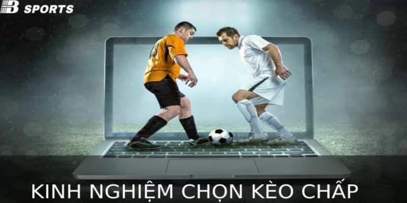 Bí quyết lựa chọn lựa cửa cược trong những kèo chấp là gì?