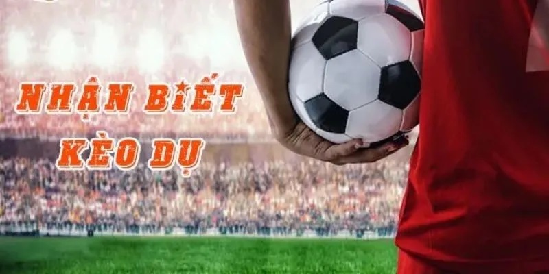 Cách nhận diện kèo dụ