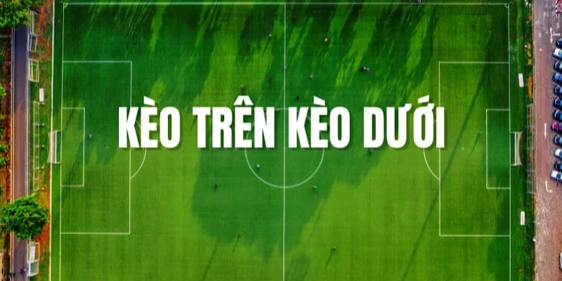 Kèo Trên Kèo Dưới – Tỷ Lệ Cược Cực Hấp Dẫn 